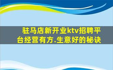 驻马店新开业ktv招聘平台经营有方.生意好的秘诀